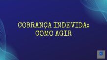 Cobrança Indevida Como Agir