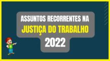 Assuntos recorrentes na justiça do trabalho 2022. 🗄